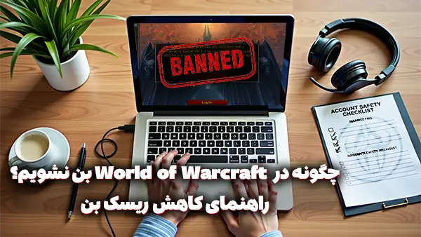 چگونه در World of Warcraft بن نشویم؟ راهنمای کاهش ریسک بن در بلیزارد